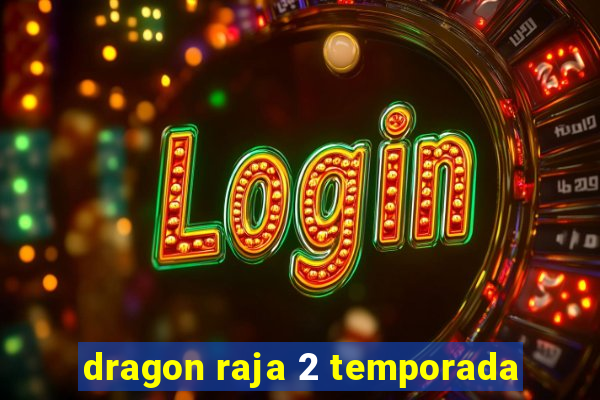 dragon raja 2 temporada